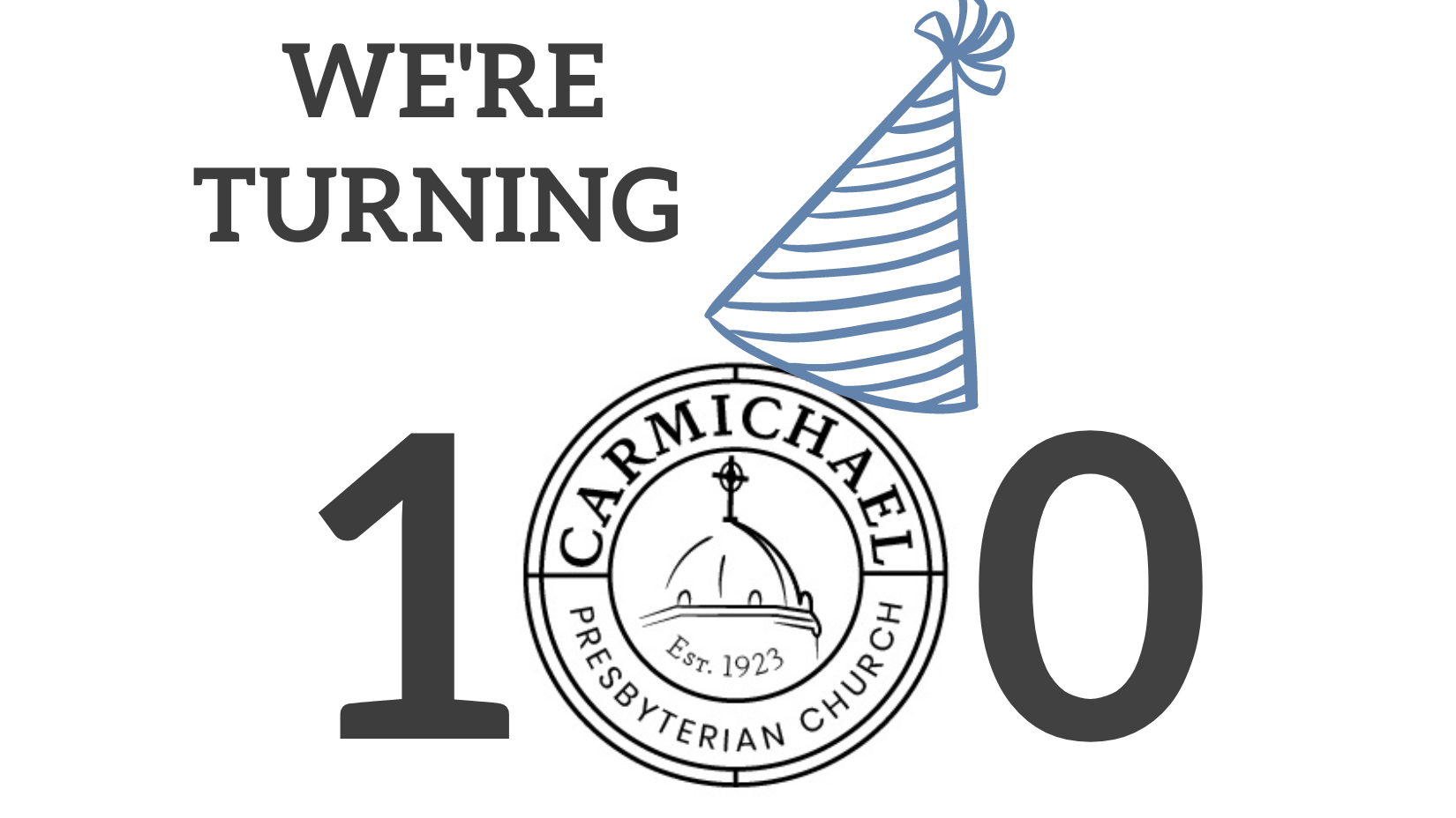 We're Turning 100 with the Carmichael Presbyterian logo as the center zero with a blue party hat.